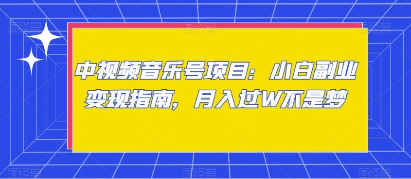 中视频音乐号项目：小白副业变现指南，月入过W不是梦【揭秘】-小鹏项目网