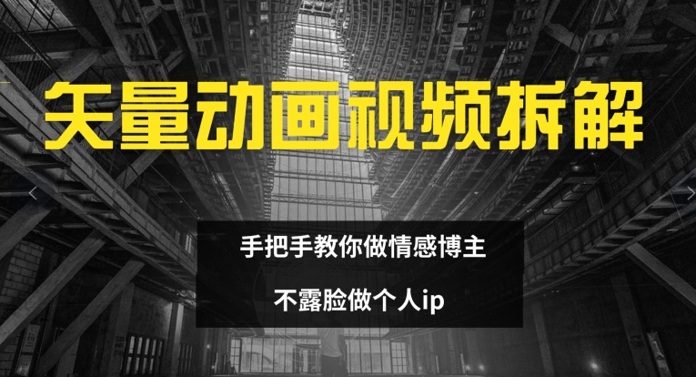 矢量动画视频全拆解 手把手教你做情感博主 不露脸做个人ip【揭秘】-小鹏项目网