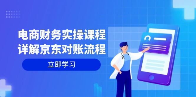 电商财务实操课程：详解京东对账流程，从交易流程到利润核算全面覆盖-小鹏项目网