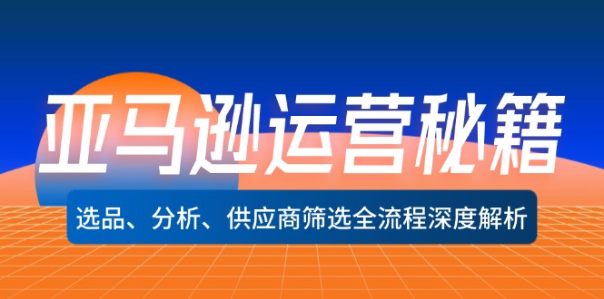 亚马逊运营秘籍：选品、分析、供应商筛选全流程深度解析(无水印-小鹏项目网