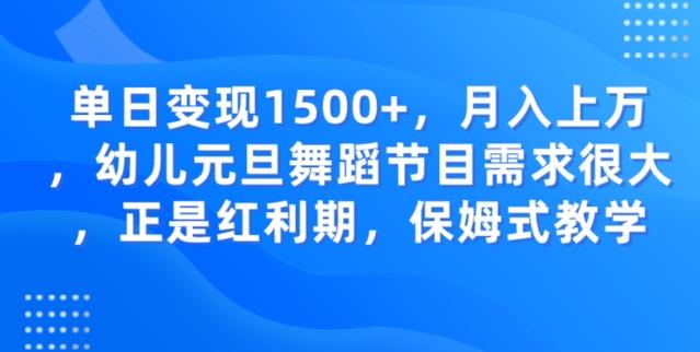 单日变现1500+，月入上万幼儿元旦舞蹈节目需求很大正是红利期，保姆式教学-小鹏项目网
