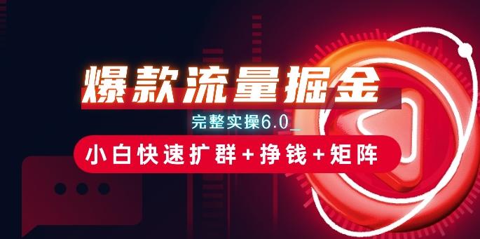 爆款流量掘金_完整实操6.0_小白快速扩群+挣钱+矩阵思路【揭秘】-小鹏项目网