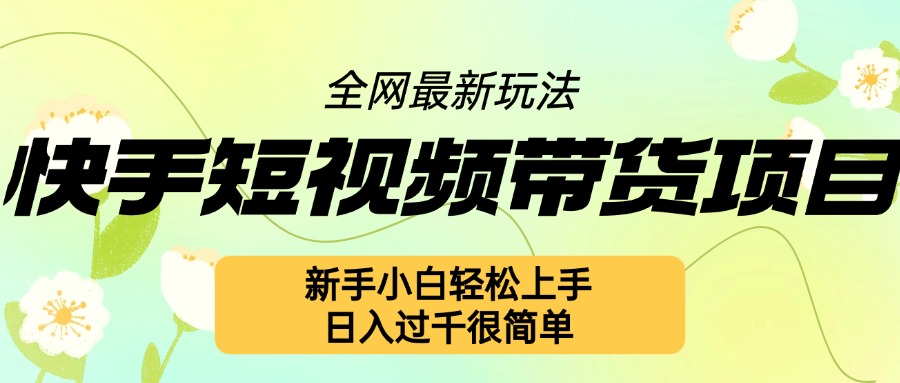 快手短视频带货项目最新玩法，新手小白轻松上手，日入几张很简单【揭秘】-小鹏项目网