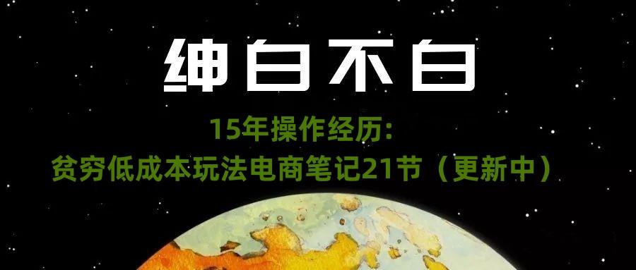 绅白不白·15年操作经历：贫穷低成本玩法电商笔记21节（1107日更新）-小鹏项目网