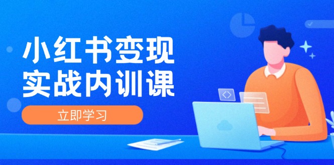 小红书变现实战内训课，0-1实现小红书-IP变现 底层逻辑/实战方法/训练结合-小鹏项目网