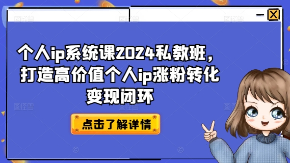 个人ip系统课2024私教班，打造高价值个人ip涨粉转化变现闭环-小鹏项目网