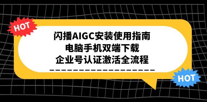 闪播AIGC安装使用指南，电脑手机双端下载，企业号认证激活全流程-小鹏项目网