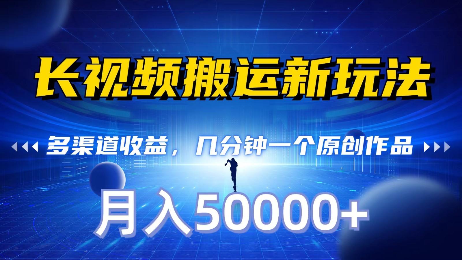 长视频搬运新玩法，多渠道收益，几分钟一个原创作品，秒过审核，月入50000+-小鹏项目网