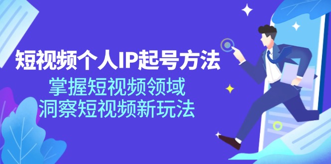 短视频个人IP起号方法，掌握 短视频领域，洞察 短视频新玩法(68节完整-小鹏项目网
