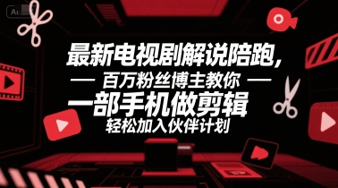 最新电视剧解说陪跑，百万粉丝博主教你一部手机做剪辑，轻松加入伙伴计划-小鹏项目网