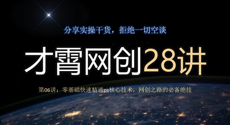 才霄网创28讲第06讲：零基础快速精通ps核心技术，网创之路的必备绝技-小鹏项目网
