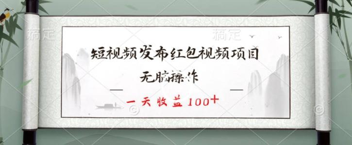 短视频发布红包视频项目，无脑操作，一天收益100+-小鹏项目网