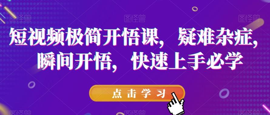 短视频极简开悟课，​疑难杂症，瞬间开悟，快速上手必学-小鹏项目网