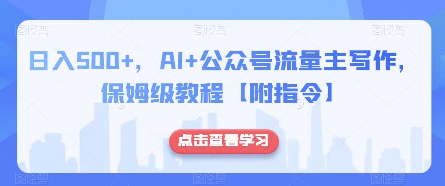 日入500+，AI+公众号流量主写作，保姆级教程【附指令】-小鹏项目网