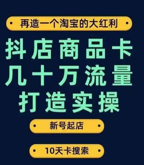 抖店商品卡几十万流量打造实操，从新号起店到一天几十万搜索、推荐流量完整实操步骤-小鹏项目网