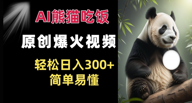 Ai熊猫吃饭爆火视频 原创作品 轻松日入300+  简单易懂-小鹏项目网