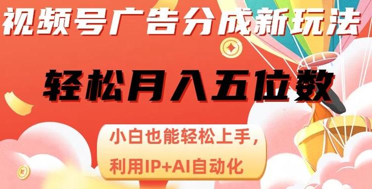 视频号广告分成新玩法，小白也能轻松上手，利用IP+AI自动化，轻松月入五位数【揭秘】-小鹏项目网