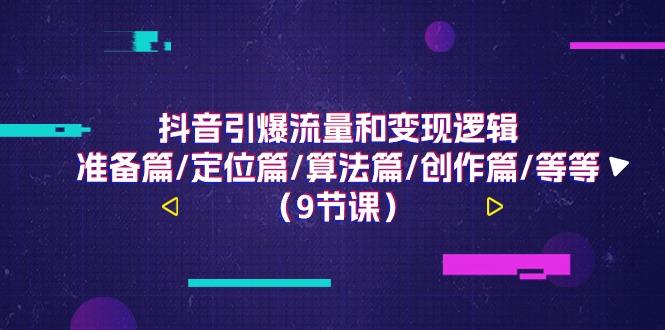 抖音引爆流量和变现逻辑，准备篇/定位篇/算法篇/创作篇/等等(9节课)-小鹏项目网