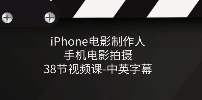 iPhone电影制作人-手机电影拍摄-38节视频课-中英字幕-小鹏项目网