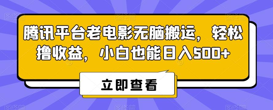 腾讯平台老电影无脑搬运，轻松撸收益，小白也能日入500+【揭秘】-小鹏项目网