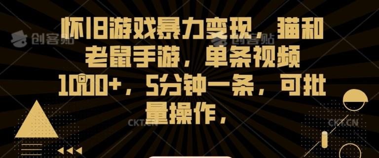 怀旧游戏暴力变现，猫和老鼠手游，单条视频1000+，5分钟一条，可批量操作【揭秘】-小鹏项目网