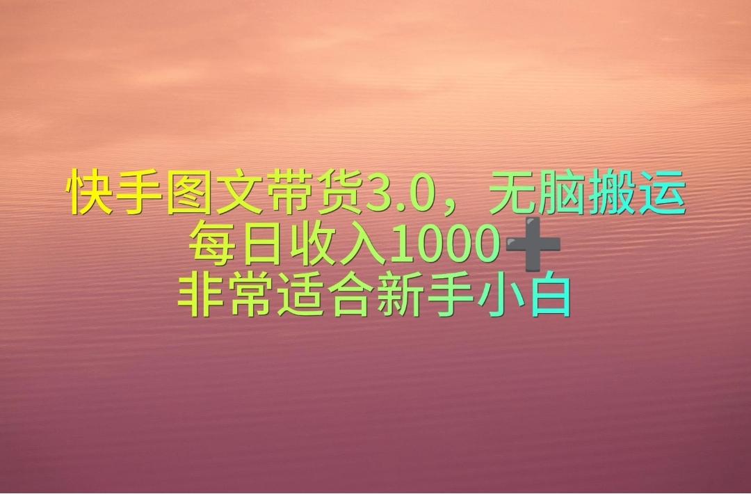 快手图文带货3.0，无脑搬运，每日收入1000＋，非常适合新手小白-小鹏项目网
