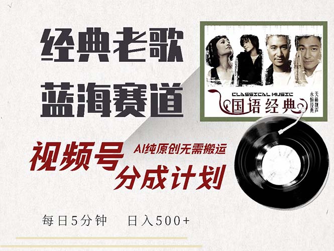 最新经典老歌赛道，视频号分成计划收益拿到手软，AI纯原创，无需搬运每…-小鹏项目网