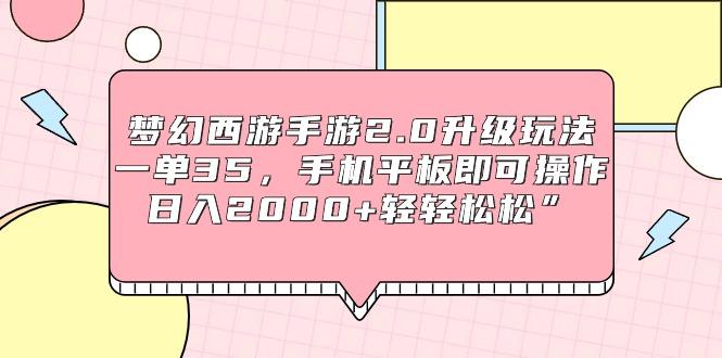 (9303期)梦幻西游手游2.0升级玩法，一单35，手机平板即可操作，日入2000+轻轻松松”-小鹏项目网