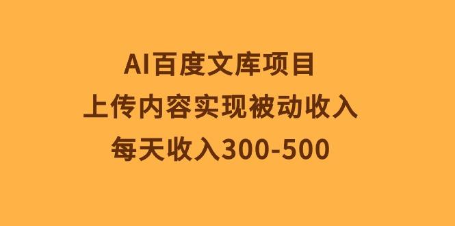 AI百度文库项目，上传内容实现被动收入，每天收入300-500-小鹏项目网