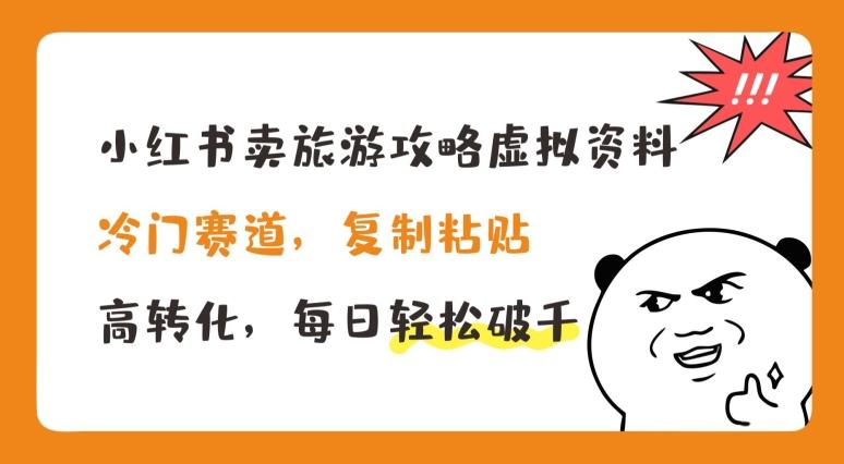 小红书卖旅游攻略虚拟资料，冷门赛道，复制粘贴，高转化，每日轻松破千【揭秘】-小鹏项目网