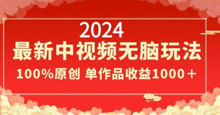2024最新中视频无脑玩法，作品制作简单，100%原创，单作品收益1000＋【揭秘】-小鹏项目网