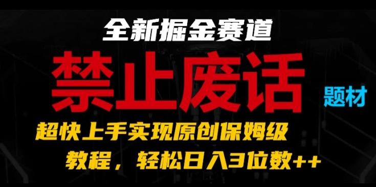 全新掘金赛道，禁止废话题材，超快上手实现原创保姆级教程，轻松日入3位数【揭秘】-小鹏项目网