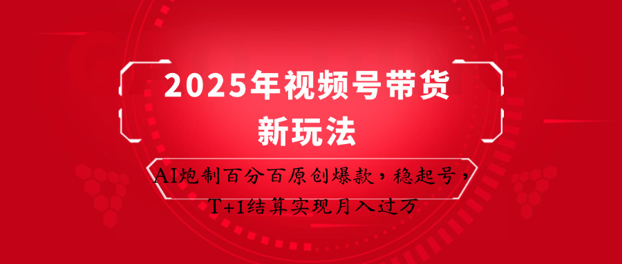 2025年视频号带货新玩法：AI炮制百分百原创爆款，稳起号，T+1结算实现月入过万-小鹏项目网