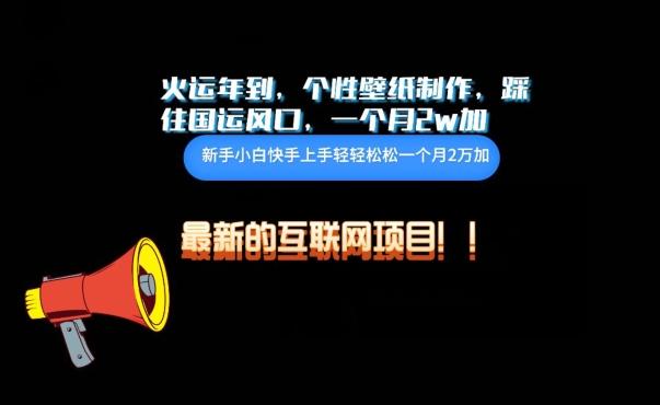 火运年到，个性壁纸制作，踩住国运风口，1个月2w加【揭秘】-小鹏项目网