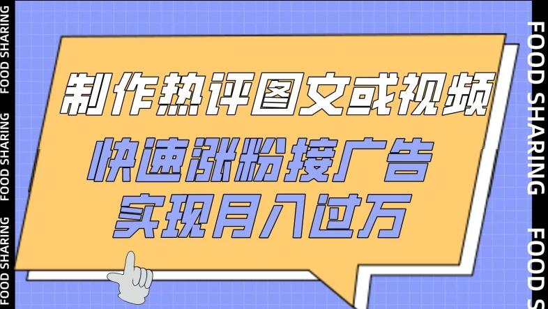 制作热评图文或视频，快速涨粉接广告，实现月入过万【揭秘】-小鹏项目网