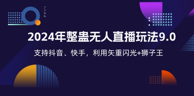 2024年整蛊无人直播玩法9.0，支持抖音、快手，利用矢重闪光+狮子王…-小鹏项目网