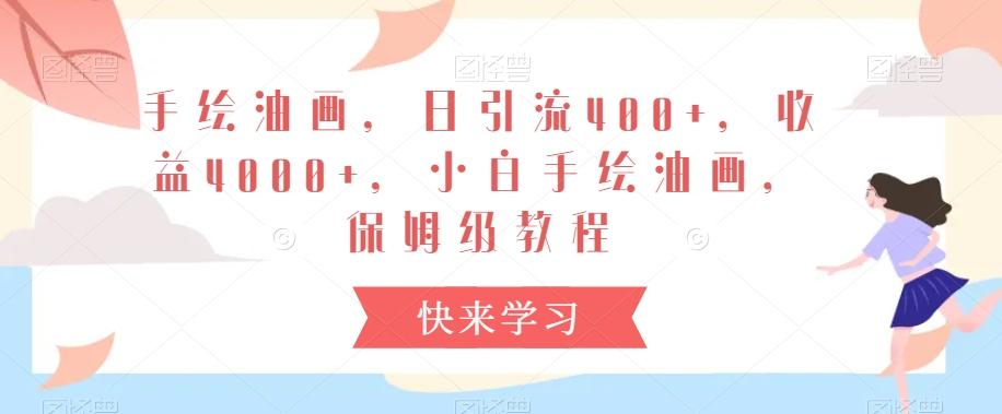 手绘油画，日引流400+，收益4000+，小白手绘油画，保姆级教程【揭秘】-小鹏项目网