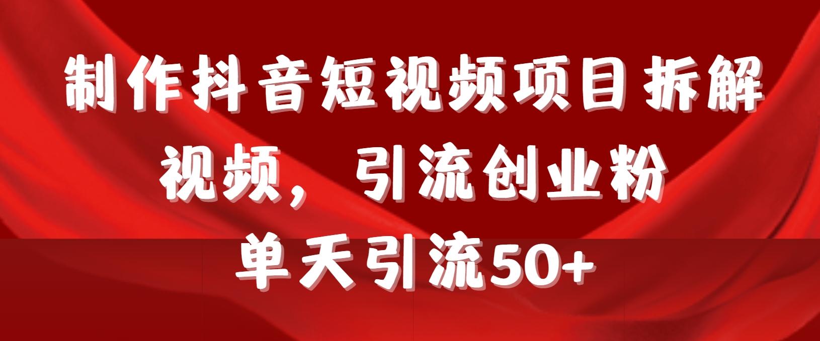 制作抖音短视频项目拆解视频引流创业粉，一天引流50+教程+工具+素材-小鹏项目网