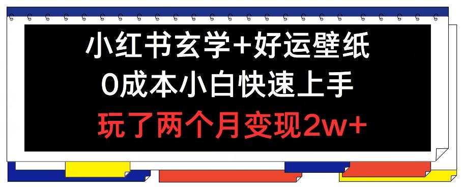 小红书玄学+好运壁纸玩法，0成本小白快速上手，玩了两个月变现2w+ 【揭秘】-小鹏项目网