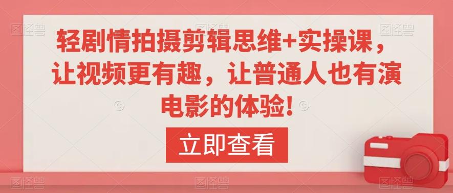 轻剧情拍摄剪辑思维+实操课，让视频更有趣，让普通人也有演电影的体验!-小鹏项目网