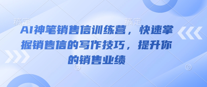 AI神笔销售信训练营，快速掌握销售信的写作技巧，提升你的销售业绩-小鹏项目网