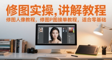 修图实操讲解教程，修图人像教程，修图P图接单教程，适合零基础-小鹏项目网
