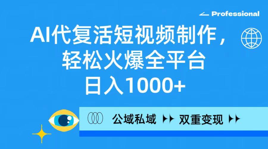 (9359期)AI代复活短视频制作，轻松火爆全平台，日入1000+，公域私域双重变现方式-小鹏项目网