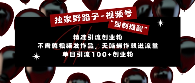 独家野路子利用视频号“强制提醒”，不需剪视频发作品，无脑操作就进流量，单日引流100+创业粉-小鹏项目网