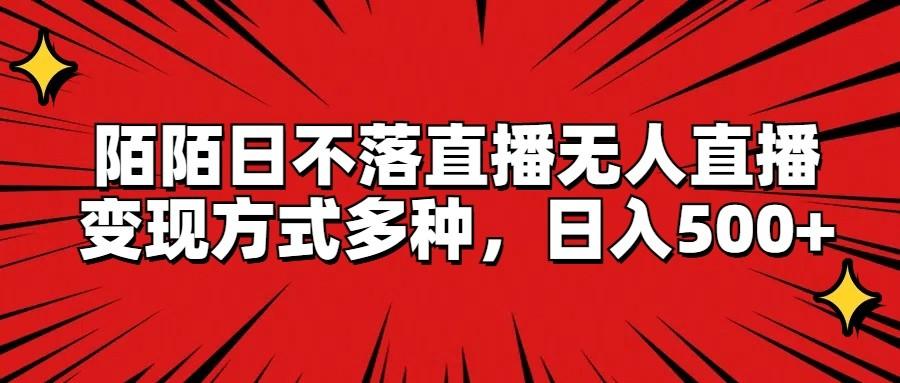 陌陌日不落直播无人直播，变现方式多种，日入500+-小鹏项目网