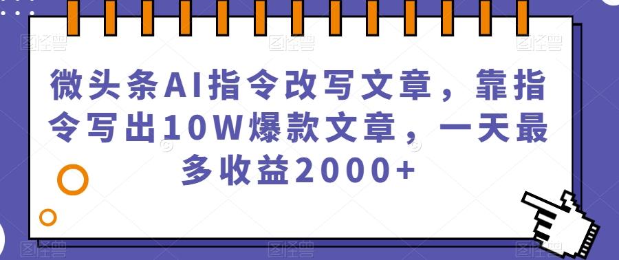 微头条AI指令改写文章，靠指令写出10W爆款文章，一天最多收益2000+【揭秘】-小鹏项目网