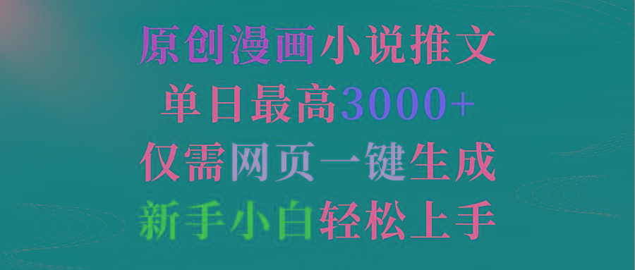 (9407期)原创漫画小说推文，单日最高3000+仅需网页一键生成 新手轻松上手-小鹏项目网