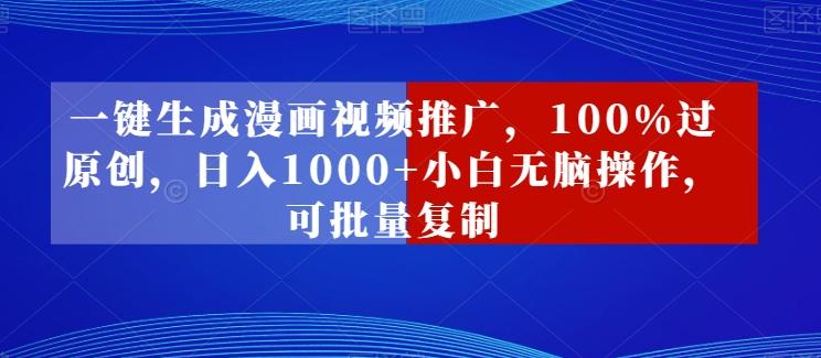 一键生成漫画视频推广，100%过原创，日入1000+小白无脑操作，可批量复制-小鹏项目网