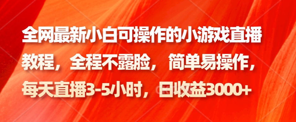 全网最新小白可操作的小游戏直播教程，全程不露脸， 简单易操作，日收益3000+-小鹏项目网