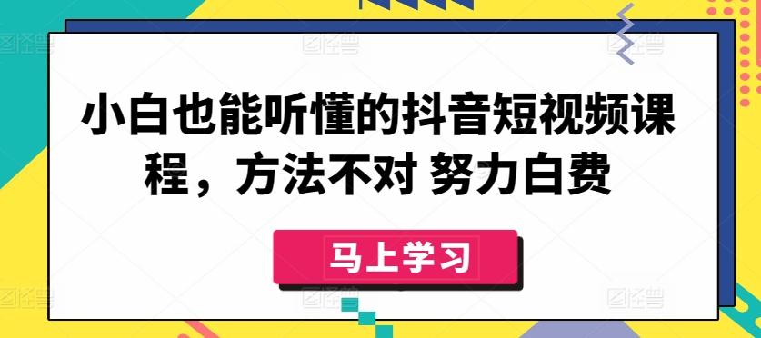 小白也能听懂的抖音短视频课程，方法不对 努力白费-小鹏项目网